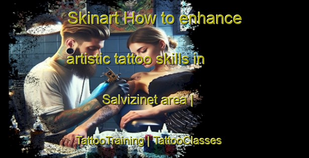 Skinart How to enhance artistic tattoo skills in Salvizinet area | TattooTraining | TattooClasses | SkinartTraining-France